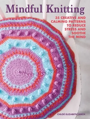 Mindful Knitting: 35 kreatywnych i uspokajających wzorów redukujących stres i kojących umysł - Mindful Knitting: 35 Creative and Calming Patterns to Reduce Stress and Soothe the Mind