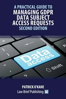 Praktyczny przewodnik po zarządzaniu żądaniami dostępu do danych osobowych w ramach RODO - wydanie drugie - A Practical Guide to Managing GDPR Data Subject Access Requests - Second Edition