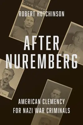 Po Norymberdze: Amerykańskie ułaskawienie nazistowskich zbrodniarzy wojennych - After Nuremberg: American Clemency for Nazi War Criminals