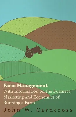 Zarządzanie gospodarstwem rolnym - informacje na temat biznesu, marketingu i ekonomii prowadzenia gospodarstwa rolnego - Farm Management - With Information on the Business, Marketing and Economics of Running a Farm