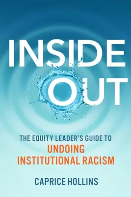 Inside Out: The Equity Leader's Guide to Undoing Institutional Racism (Przewodnik lidera równości po zwalczaniu rasizmu instytucjonalnego) - Inside Out: The Equity Leader's Guide to Undoing Institutional Racism