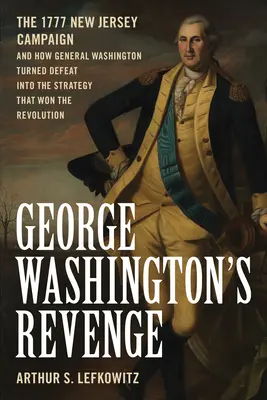 Zemsta Jerzego Waszyngtona: Kampania w New Jersey w 1777 r. i jak generał Waszyngton przekształcił porażkę w strategię, która wygrała rewolucję - George Washington's Revenge: The 1777 New Jersey Campaign and How General Washington Turned Defeat Into the Strategy That Won the Revolution