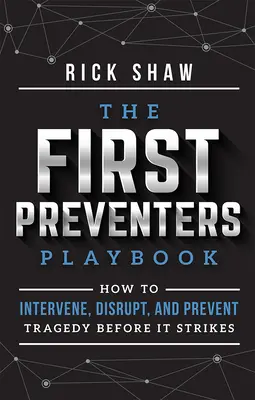 The First Preventers Playbook: Jak interweniować, zakłócać i zapobiegać tragedii, zanim uderzy - The First Preventers Playbook: How to Intervene, Disrupt, and Prevent Tragedy Before It Strikes