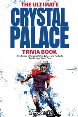 The Ultimate Crystal Palace FC Trivia Book: Zbiór niesamowitych quizów i ciekawostek dla zagorzałych fanów Eagles! - The Ultimate Crystal Palace FC Trivia Book: A Collection of Amazing Trivia Quizzes and Fun Facts for Die-Hard Eagles Fans!