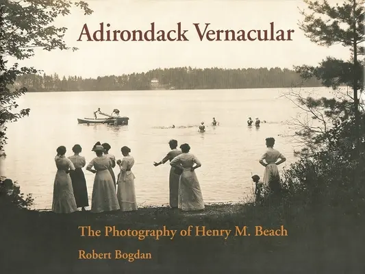 Adirondack Vernacular: Fotografia Henry'ego M. Beacha - Adirondack Vernacular: The Photography of Henry M. Beach