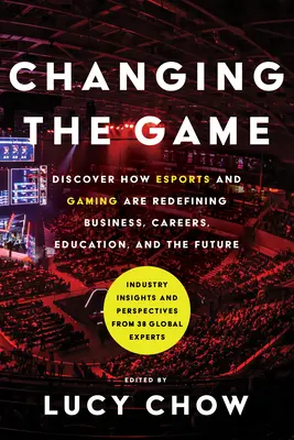 Changing the Game: Odkryj, jak e-sport i gry na nowo definiują biznes, karierę, edukację i przyszłość - Changing the Game: Discover How Esports and Gaming Are Redefining Business, Careers, Education, and the Future