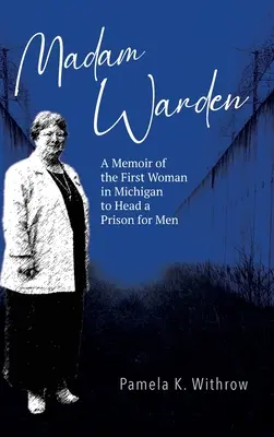 Madam Warden: Wspomnienia pierwszej kobiety w Michigan kierującej więzieniem dla mężczyzn - Madam Warden: A Memoir of the First Woman in Michigan to Head a Prison for Men