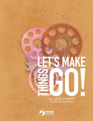 Let's Make Things Go - Wszystko o silnikach dla młodych naukowców - Let's Make Things Go - All About Engines for Young Scientists