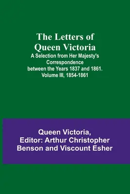 Listy królowej Wiktorii: Wybór z korespondencji Jej Królewskiej Mości z lat 1837-1861. Tom III, 1854-1861 - The Letters of Queen Victoria: A Selection from Her Majesty's Correspondence between the Years 1837 and 1861. Volume III, 1854-1861