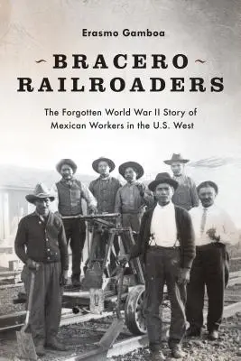Bracero Railroaders: Zapomniana historia meksykańskich robotników na zachodzie USA podczas II wojny światowej - Bracero Railroaders: The Forgotten World War II Story of Mexican Workers in the U.S. West