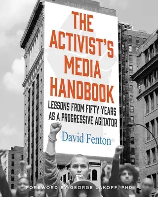 Podręcznik medialny aktywisty: Lekcje z pięćdziesięciu lat postępowej agitacji - The Activist's Media Handbook: Lessons from Fifty Years as a Progressive Agitator