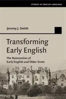 Transforming Early English: Wymyślanie na nowo wczesnego angielskiego i starszego szkockiego - Transforming Early English: The Reinvention of Early English and Older Scots