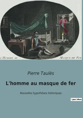 L'homme au masque de fer: Nowe hipotezy historyczne - L'homme au masque de fer: Nouvelles hypothses historiques