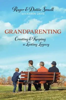 Grandparenting: Tworzenie i utrzymywanie trwałego dziedzictwa - Grandparenting: Creating and Keeping a Lasting Legacy