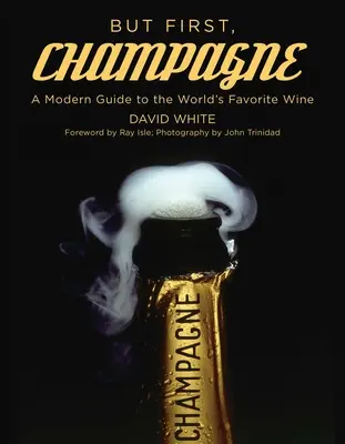 Ale najpierw szampan: Nowoczesny przewodnik po ulubionym winie świata - But First, Champagne: A Modern Guide to the World's Favorite Wine