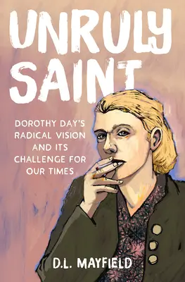 Niesforny święty: Radykalna wizja Dorothy Day i jej wyzwanie dla naszych czasów - Unruly Saint: Dorothy Day's Radical Vision and Its Challenge for Our Times