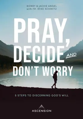 Módl się, decyduj, nie martw się: pięć kroków do rozpoznania woli Bożej - Pray, Decide, Don't Worry: Five Steps to Discerning God's Will