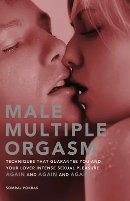 Męski wielokrotny orgazm: Techniki, które gwarantują Tobie i Twojemu kochankowi intensywną przyjemność seksualną raz za razem - Male Multiple Orgasm: Techniques That Guarantee You and Your Lover Intense Sexual Pleasure Again and Again and Again