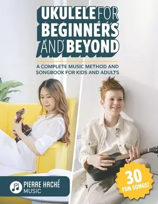 Ukulele dla początkujących i nie tylko: Kompletna metoda muzyczna i śpiewnik dla dzieci i dorosłych - Ukulele for Beginners and Beyond: A Complete Music Method and Songbook for Kids and Adults