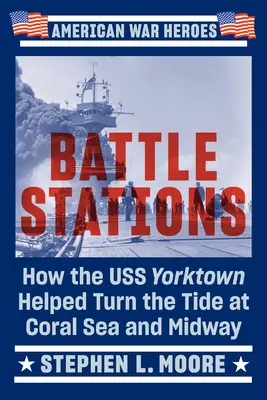 Stacje bojowe: Jak USS Yorktown pomógł odwrócić bieg wydarzeń na Morzu Koralowym i Midway - Battle Stations: How the USS Yorktown Helped Turn the Tide at Coral Sea and Midway