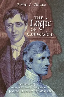 Logika nawrócenia: Harmonia serca, woli, umysłu i wyobraźni u Johna Henry'ego Newmana - The Logic of Conversion: The Harmony of Heart, Will, Mind, and Imagination in John Henry Newman