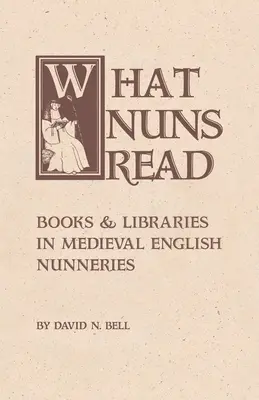 Co czytały zakonnice: książki i biblioteki w średniowiecznych angielskich klasztorach, tom 158 - What Nuns Read: Books and Libraries in Medieval English Nunneries Volume 158