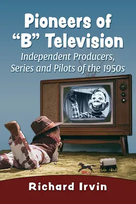Pionierzy telewizji B: Niezależni producenci, seriale i piloci z lat 50. XX wieku - Pioneers of B Television: Independent Producers, Series and Pilots of the 1950s
