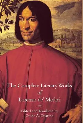 The Complete Literary Works of Lorenzo de' Medici, The Magnificent „” - The Complete Literary Works of Lorenzo de' Medici, The Magnificent