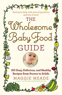 Przewodnik po zdrowej żywności dla niemowląt: Ponad 150 łatwych, pysznych i zdrowych przepisów od przecierów do pokarmów stałych - Wholesome Baby Food Guide: Over 150 Easy, Delicious, and Healthy Recipes from Purees to Solids