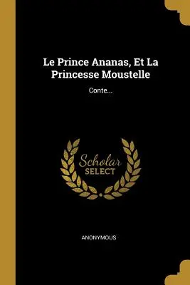 Le Prince Ananas, Et La Princesse Moustelle: Conte ... - Le Prince Ananas, Et La Princesse Moustelle: Conte...