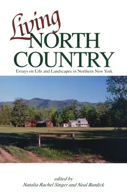 Living North Country: Eseje o życiu i krajobrazie północnego Nowego Jorku - Living North Country: Essays on Life and Landscape in Northern New York