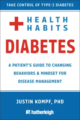 Nawyki zdrowotne w cukrzycy: Przewodnik pacjenta po zmianie zachowań i nastawienia do zarządzania cukrzycą typu 2 - Health Habits for Diabetes: A Patient's Guide to Changing Behaviors & Mindset for Managing Type 2 Diabetes