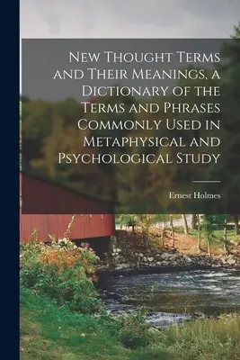 New Thought Terms and Their Meanings, słownik terminów i zwrotów powszechnie używanych w badaniach metafizycznych i psychologicznych - New Thought Terms and Their Meanings, a Dictionary of the Terms and Phrases Commonly Used in Metaphysical and Psychological Study