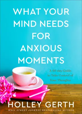 Czego twój umysł potrzebuje w niespokojnych chwilach: 60-dniowy przewodnik pozwalający przejąć kontrolę nad myślami - What Your Mind Needs for Anxious Moments: A 60-Day Guide to Take Control of Your Thoughts