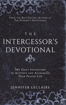 Modlitwa wstawiennicza: 365 codziennych zaproszeń do aktywacji i przyspieszenia życia modlitewnego - The Intercessor's Devotional: 365 Daily Invitations to Activate and Accelerate Your Prayer Life