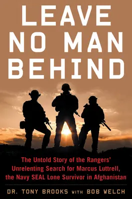 Leave No Man Behind: Nieopowiedziana historia nieustających poszukiwań Marcusa Luttrella, samotnego ocalałego Navy Seal w Afganistanie - Leave No Man Behind: The Untold Story of the Rangers' Unrelenting Search for Marcus Luttrell, the Navy Seal Lone Survivor in Afghanistan