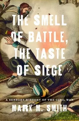 Zapach bitwy, smak oblężenia: Zmysłowa historia wojny secesyjnej - Smell of Battle, the Taste of Siege: A Sensory History of the Civil War