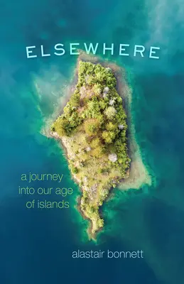 Elsewhere: Podróż do naszego wieku wysp - Elsewhere: A Journey Into Our Age of Islands