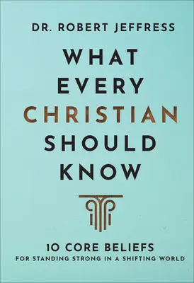 Co każdy chrześcijanin wiedzieć powinien: 10 podstawowych przekonań, które pomogą ci przetrwać w zmieniającym się świecie - What Every Christian Should Know: 10 Core Beliefs for Standing Strong in a Shifting World