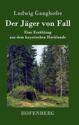 Der Jger von Fall: Eine Erzhlung aus dem bayerischen Hochlande