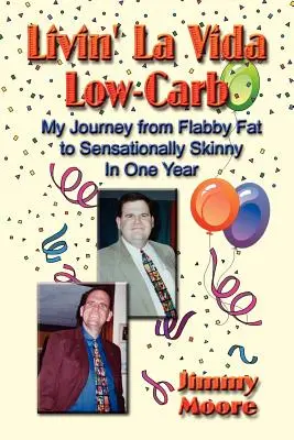 Livin' La Vida Low-Carb: Moja podróż od zwiotczałego tłuszczu do rewelacyjnie chudego w ciągu jednego roku - Livin' La Vida Low-Carb: My Journey from Flabby Fat to Sensationally Skinny in One Year