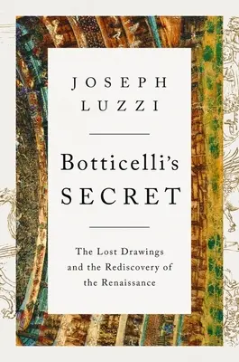 Tajemnica Botticellego: zaginione rysunki i ponowne odkrycie renesansu - Botticelli's Secret: The Lost Drawings and the Rediscovery of the Renaissance