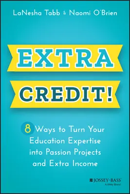 Dodatkowy kredyt: 8 sposobów na przekształcenie wiedzy z zakresu edukacji w pasjonujące projekty i dodatkowy dochód - Extra Credit!: 8 Ways to Turn Your Education Expertise Into Passion Projects and Extra Income