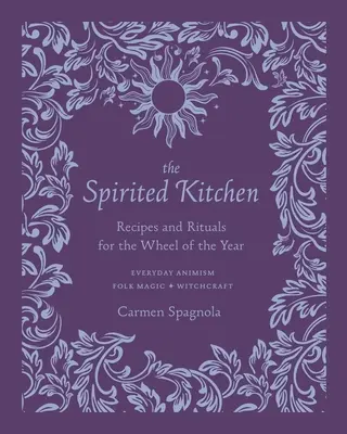 The Spirited Kitchen: Przepisy i rytuały na koło roku - The Spirited Kitchen: Recipes and Rituals for the Wheel of the Year