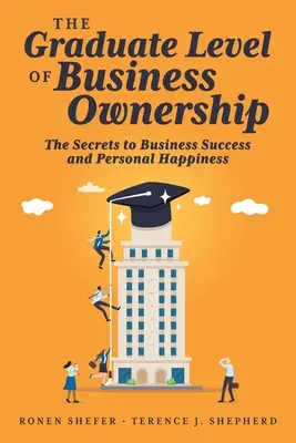 The Graduate Level of Business Ownership: Sekrety sukcesu w biznesie i osobistego szczęścia - The Graduate Level of Business Ownership: The Secrets to Business Success and Personal Happiness