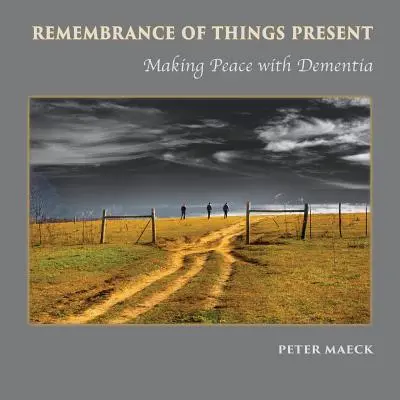 Pamięć o teraźniejszości: Pokój z demencją - Remembrance of Things Present: Making Peace with Dementia