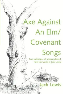 Axe Against an ELM/Covenant Songs: Dwa zbiory wierszy wybranych z dzieł Jacka Lewisa - Axe Against an ELM/Covenant Songs: Two Collections of Poems Selected from the Works of Jack Lewis