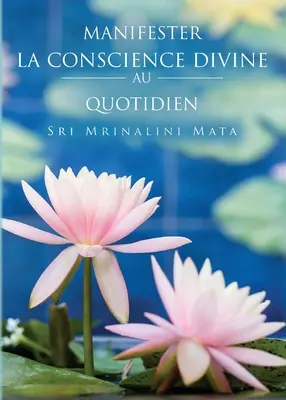 Manifester la conscience divine au quotidien (Manifestowanie boskiej świadomości w codziennym życiu--francuski) - Manifester la conscience divine au quotidien (Manifesting Divine Consciousness in Daily Life--French)