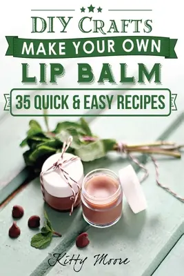 Balsam do ust: Zrób swój własny balsam do ust dzięki tym 35 szybkim i łatwym przepisom! (2nd Edition) - Lip Balm: Make Your Own Lip Balm With These 35 Quick & Easy Recipes! (2nd Edition)