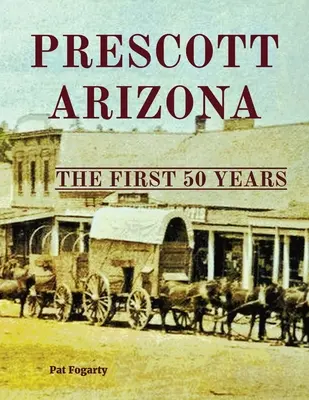 Prescott Arizona: Pierwsze 50 lat - Prescott Arizona: The First 50 Years